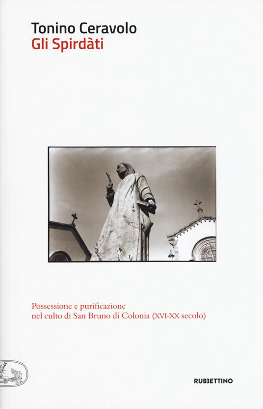 Gli spirdàti. Possessione e purificazione nel culto di San Bruno di Colonia (XVI-XX secolo) - Tonino Ceravolo - copertina