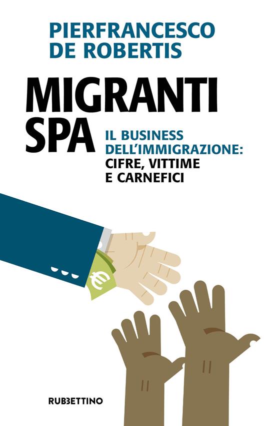 Migranti spa. Il business dell'immigrazione: cifre, vittime e carnefici - Pierfrancesco De Robertis - copertina
