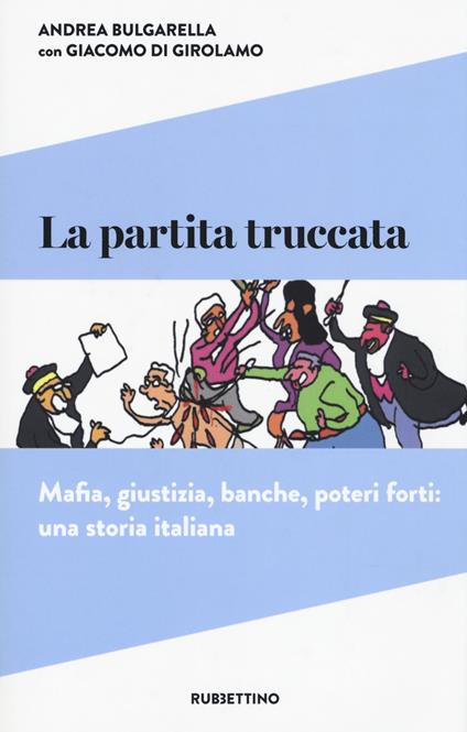 La partita truccata. Mafia, giustizia, banche, poteri forti: una storia italiana - Andrea Bulgarella,Giacomo Di Girolamo - copertina