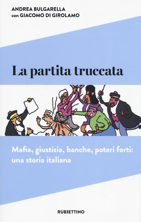 La partita truccata. Mafia, giustizia, banche, poteri forti: una storia italiana - Andrea Bulgarella,Giacomo Di Girolamo - copertina
