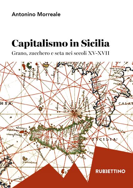 Capitalismo in Sicilia. Grano, zucchero e seta nei secoli XV-XVII - Antonio Morreale - copertina