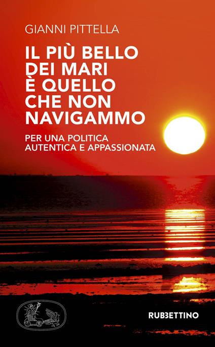 Il più bello dei mari è quello che non navigammo. Per una politica autentica e appassionata - Gianni Pittella - copertina