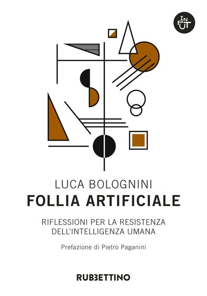 Follia artificiale. Riflessioni per la resistenza dell'intelligenza umana - Luca Bolognini - copertina