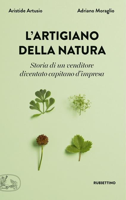 L' artigiano della natura. Storia di un venditore diventato capitano d'impresa - Aristide Artusio,Adriano Moraglio - copertina