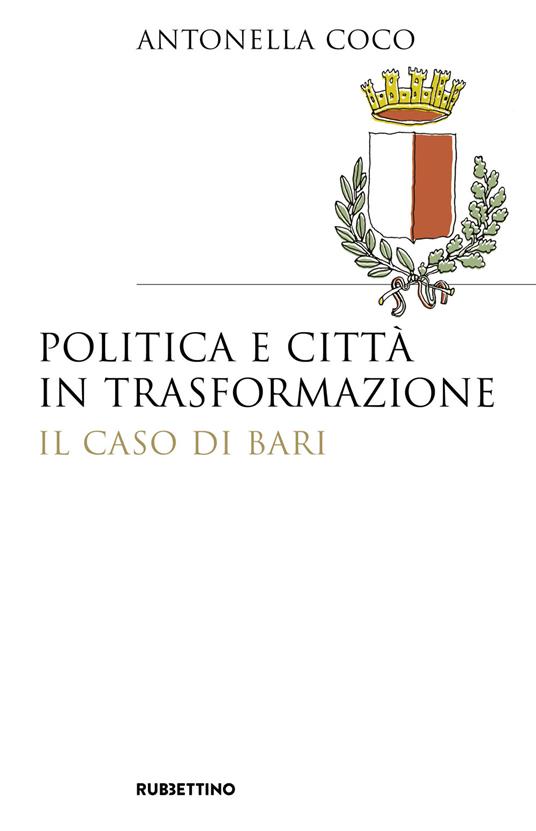 Politica e città in trasformazione. Il caso di Bari - Antonella Coco - copertina