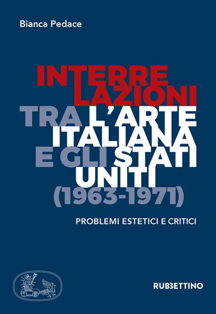 Interrelazioni tra l'arte italiana e gli Stati Uniti (1963-1971). Problemi estetici e critici - Bianca Pedace - copertina