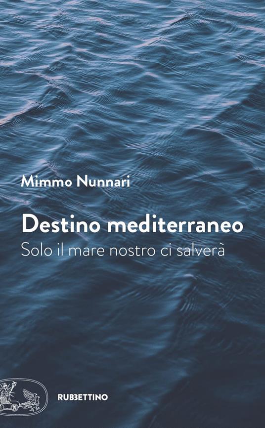 Destino mediterraneo. Solo il mare nostro ci salverà - Mimmo Nunnari - copertina