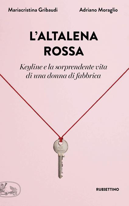 L'altalena rossa. Keyline e la sorprendente vita di una donna in fabbrica - Mariacristina Gribaudi,Adriano Moraglio - copertina