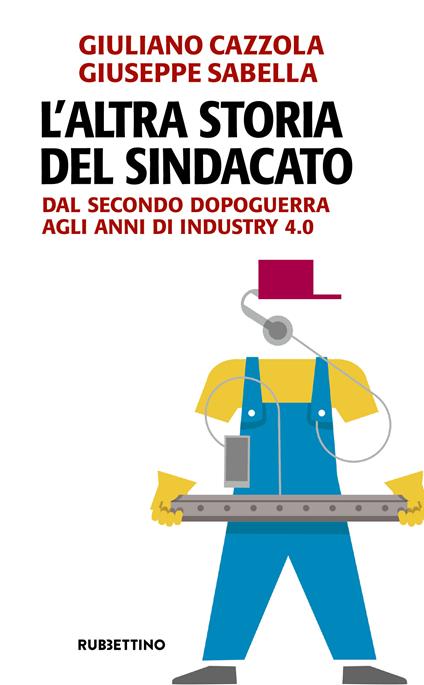 L' altra storia del sindacato. Dal secondo dopoguerra agli anni di Industry 4.0 - Giuliano Cazzola,Giuseppe Sabella - ebook