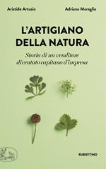 L' artigiano della natura. Storia di un venditore diventato capitano d'impresa