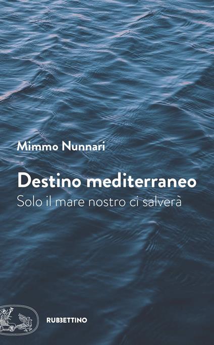 Destino mediterraneo. Solo il mare nostro ci salverà - Mimmo Nunnari - ebook