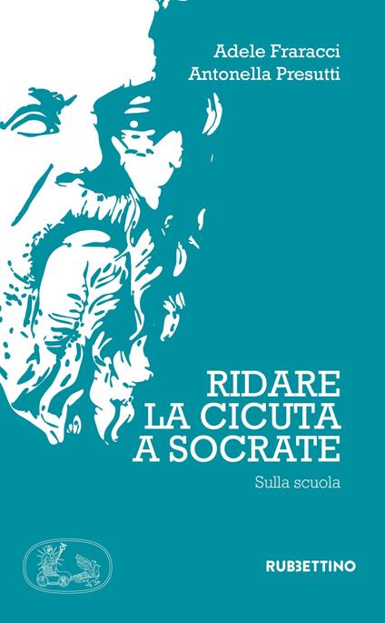 Ridate la cicuta a Socrate. Sulla scuola - Adele Fraracci,Antonella Presutti - copertina