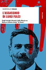 L'assassinio di Luigi Fulci. Dagli intrighi dinastici della Marcia su Roma al chinino letale «di Stato»