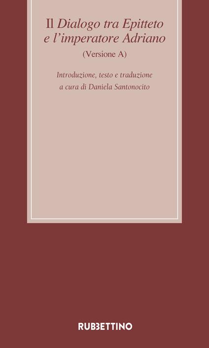 Il dialogo tra Epitteto e l'imperatore Adriano (Versione A). Testo latino a fronte. Ediz. critica - copertina