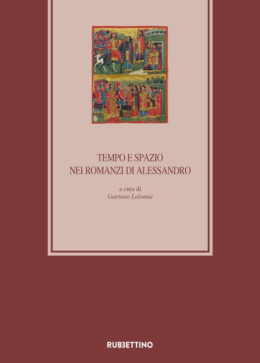 Tempo e spazio nei romanzi di Alessandro. 10º Colloquio Internazionale Medioevo romanzo e orientale (Catania, 12-13 ottobre 2017) - copertina