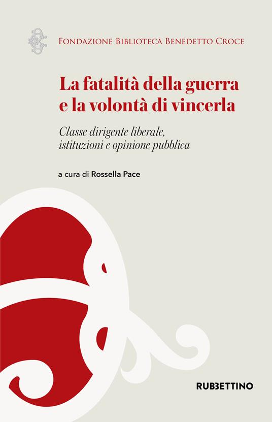 La fatalità della guerra e la volontà di vincerla. Classe dirigente liberale, istituzioni e opinione pubblica - copertina