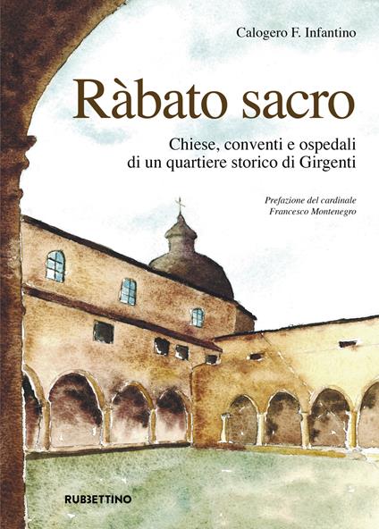 Ràbato sacro. Chiese, conventi e ospedali di un quartiere storico di Girgenti - Calogero F. Infantino - copertina