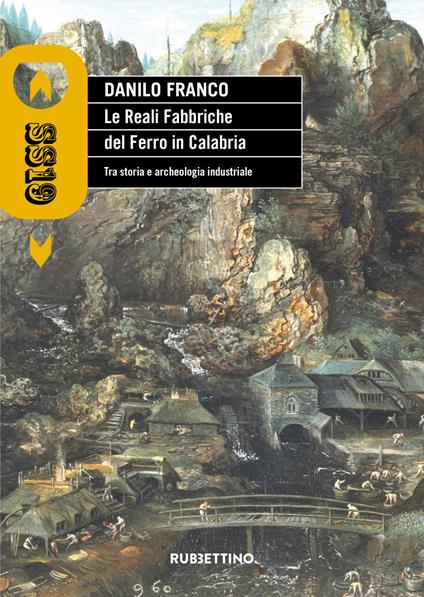 Le reali fabbriche del ferro in Calabria. Tra storia e archeologia industriale - Danilo Franco - copertina