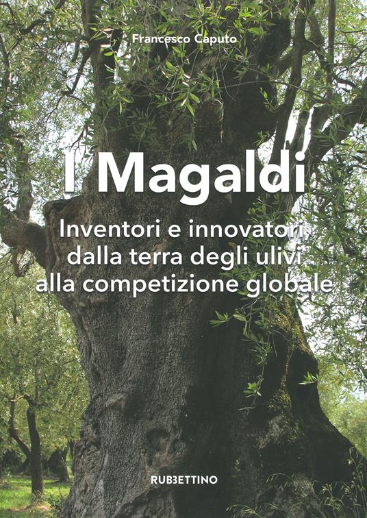 I Magaldi. Inventori e innovatori dalla terra degli ulivi alla competizione globale - Francesco Caputo - copertina