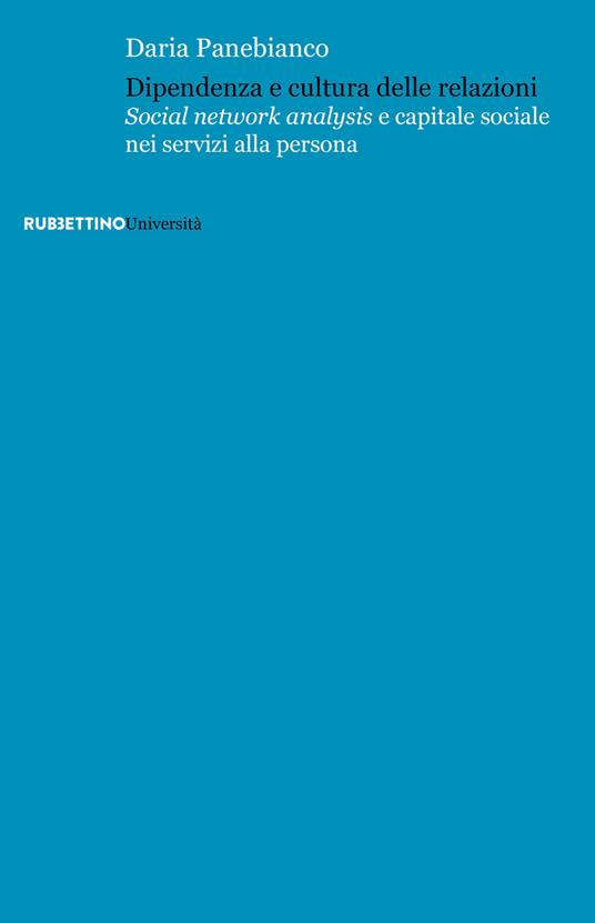 Dipendenza e cultura delle relazioni. «Social networks analysis» e capitale sociale nei servizi alla persona - Daria Panebianco - copertina