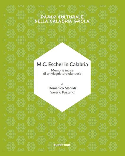 M.C. Escher in Calabria. Memorie incise di un viaggiatore olandese. Parco culturale della Calabria greca. Ediz. illustrata - Domenico Mediati,Saverio Pazzano - copertina
