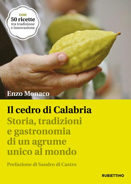 Il cedro di Calabria. Storia, tradizioni e gastronomia di un agrume unico al mondo. Con 50 ricette tra tradizione e innovazione - Enzo Monaco - copertina