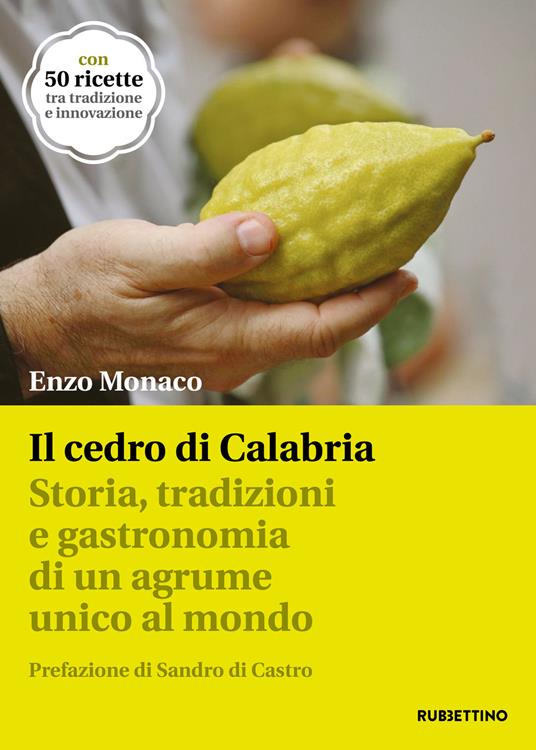 Il cedro di Calabria. Storia, tradizioni e gastronomia di un agrume unico al mondo. Con 50 ricette tra tradizione e innovazione - Enzo Monaco - copertina