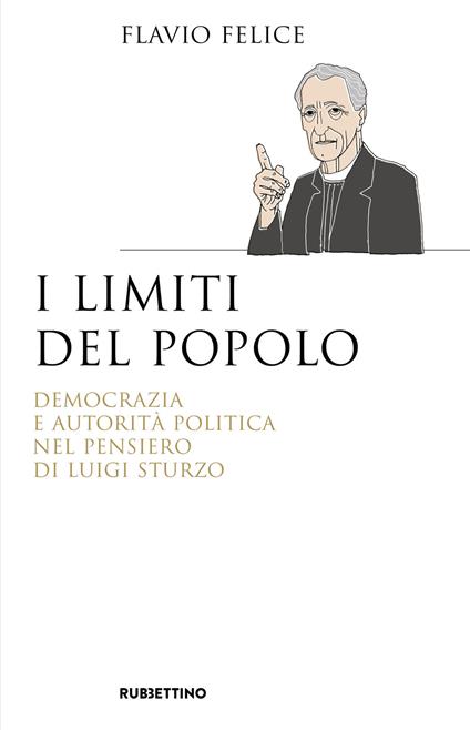 I limiti del popolo. Democrazia e autorità politica nel pensiero di Luigi Sturzo - Flavio Felice - copertina