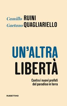 Un'altra libertà. Contro i nuovi profeti del paradiso in terra