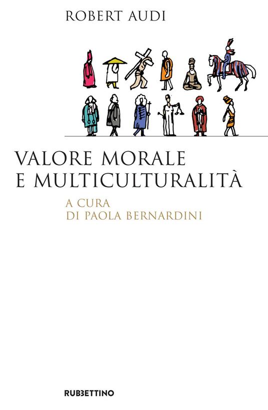 Valore morale e multiculturalità - Robert Audi,Paola Bernardini - ebook