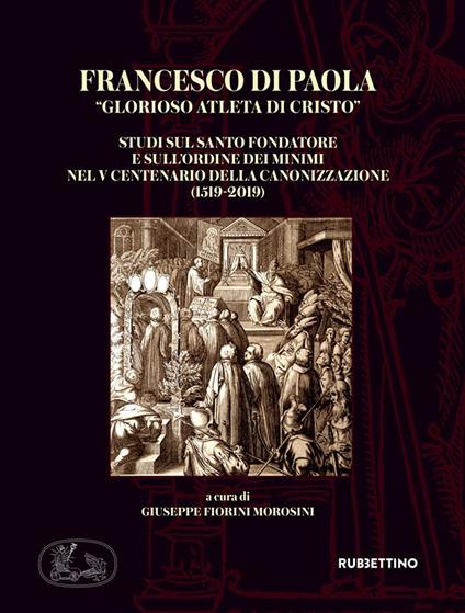 Francesco di Paola «Glorioso atleta di Cristo». Studi sul Santo Fondatore e sull'Ordine dei Minimi nel V centenario della canonizzazione (1519-2019) - copertina