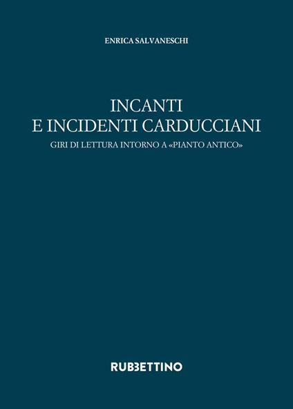 Incanti e incidenti carducciani. Giri di lettura intorno a «Pianto antico» - Enrica Salvaneschi - copertina