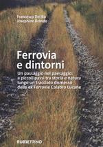 Ferrovia e dintorni. Un passaggio nel paesaggio: a piccoli passi tra storia e natura lungo un tracciato dismesso delle ex Ferrovie Calabro Lucane. Ediz. illustrata. Con Carta geografica