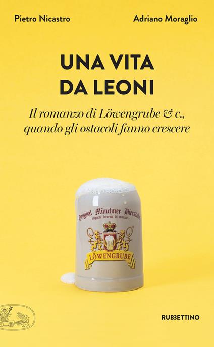 Una vita da leoni. Il romanzo di Löwengrube & c., quando gli ostacoli fanno crescere - Adriano Moraglio,Pietro Nicastro - ebook