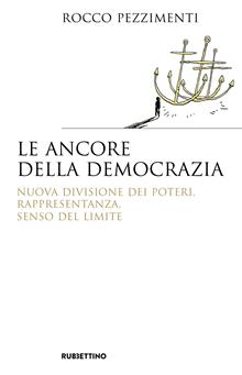 Le ancore della democrazia. Nuova visione dei poteri, rappresentanza, senso del limite