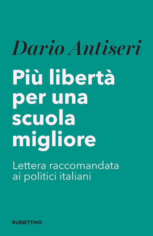 Più libertà per una scuola migliore. Lettera raccomandata ai politici italiani - Dario Antiseri - ebook
