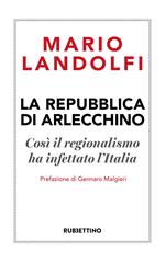 La Repubblica di Arlecchino. Così il regionalismo ha infettato l'Italia