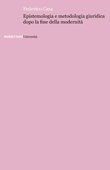 Epistemologia e metodologia giuridica dopo la fine della modernità