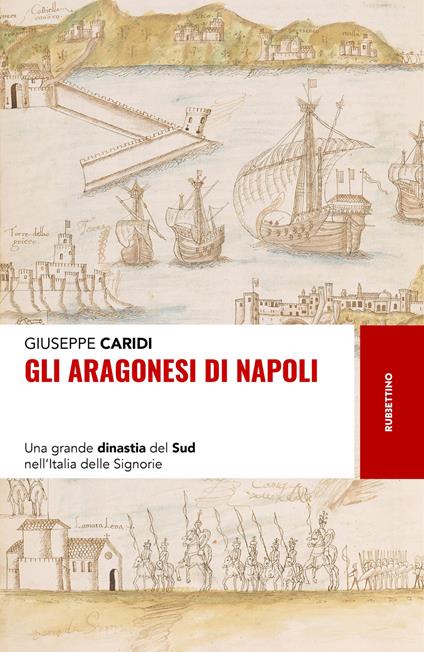 Gli Aragonesi di Napoli. Una grande dinastia del Sud nell'Italia delle Signorie - Giuseppe Caridi - copertina
