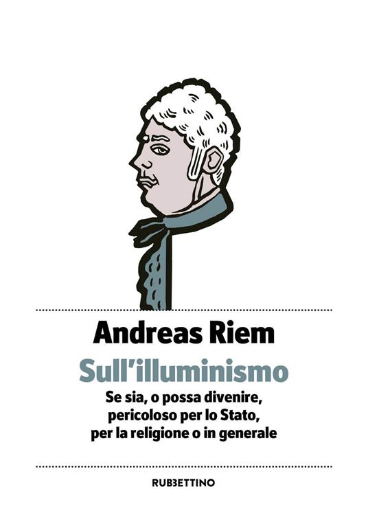 Sull'Illuminismo. Se sia, o possa divenire, pericoloso per lo Stato, per la religione o in generale - Andreas Riem - copertina
