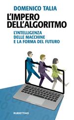 L' impero dell'algoritmo. L'intelligenza delle macchine e la forma del futuro