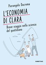 L' economia di Clara. Breve viaggio nella scienza del quotidiano