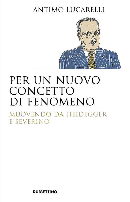 Per un nuovo concetto di fenomeno. Muovendo da Heidegger e Severino - Antimo Lucarelli - copertina