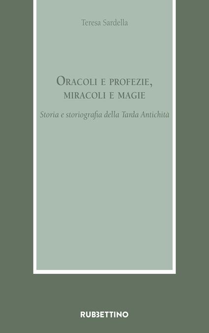Oracoli e profezie, miracoli e magie. Storia e storiografia della Tarda Antichità - Teresa Sardella - copertina