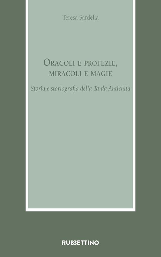 Oracoli e profezie, miracoli e magie. Storia e storiografia della Tarda Antichità - Teresa Sardella - copertina