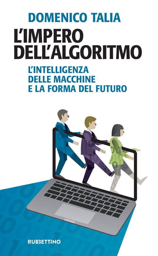 L' impero dell'algoritmo. L'intelligenza delle macchine e la forma del futuro - Domenico Talia - ebook