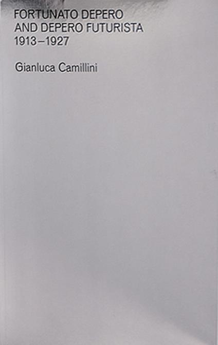 Fortunato Depero and Depero futurista 1913-1927 - Gianluca Camillini - copertina