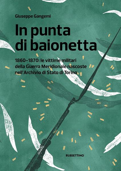 In punta di baionetta. 1860-1870: le vittime militari della Guerra Meridionale nascoste nell'Archivio di Stato di Torino - Giuseppe Gangemi - copertina