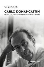 Carlo Donat-Cattin. La vita e le idee di un democristiano scomodo