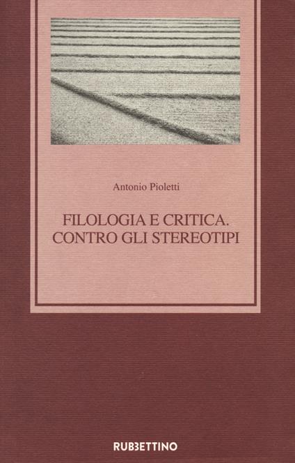 Filologia e critica. Contro gli stereotipi - Antonio Pioletti - copertina
